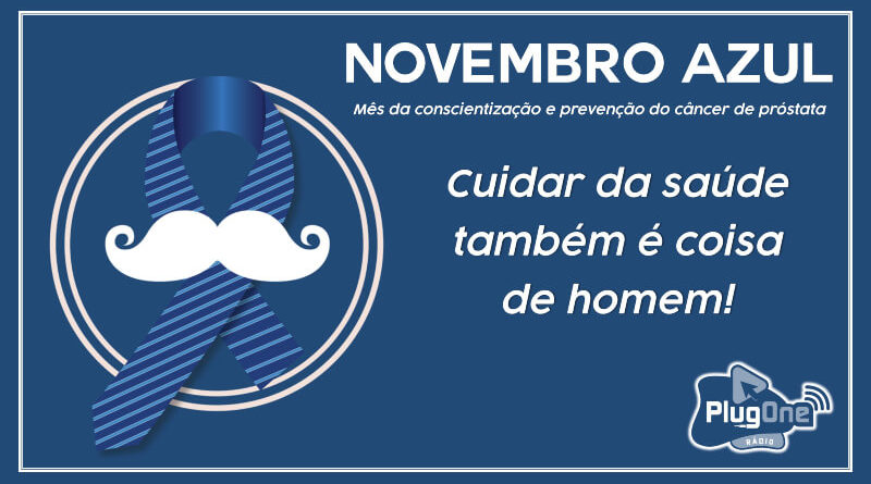 Campanha Novembro Azul Cuidar da saúde também é coisa de homem Radio PlugOne